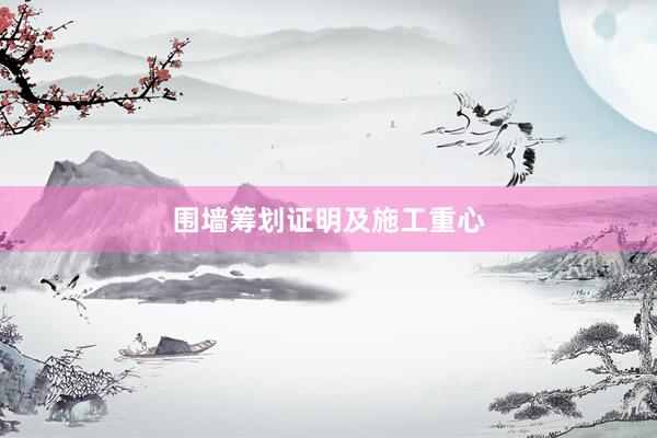 围墙筹划证明及施工重心